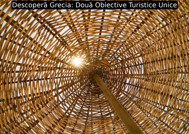 Descoperă Grecia: Două Obiective Turistice Unice